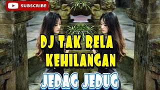 DJ TAK RELA KEHILANGAN JEDAG JEDUG TERBARU 🔊 NOCOPYRIGHT