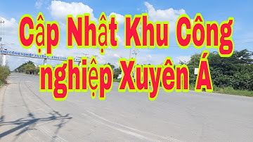 Cập Nhật Khu Công nghiệp Xuyên Á ,Xã Mỹ Hạnh Bắc- Đức Hòa-Long An