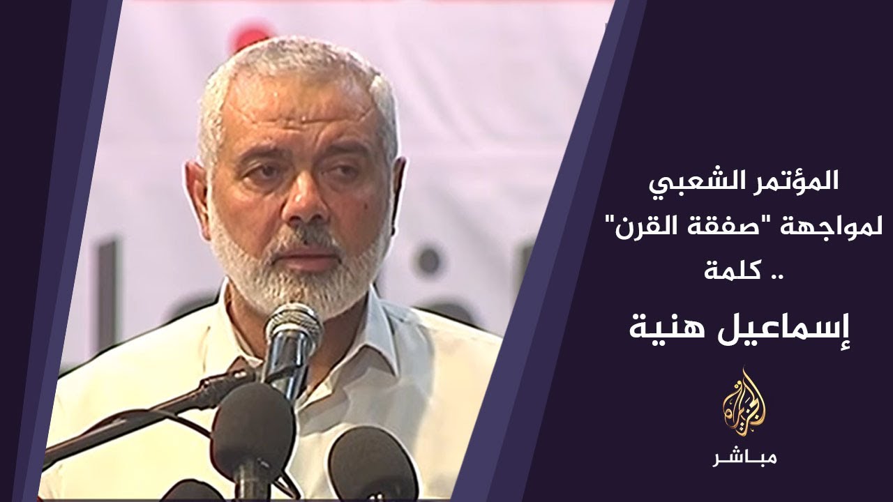 المؤتمر الشعبي لمواجهة "صفقة القرن" .. كلمة إسماعيل هنية
