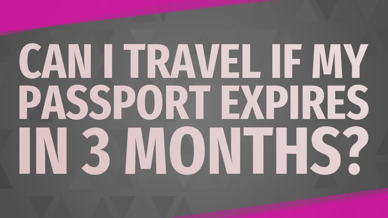 travel with passport expiring in 3 months