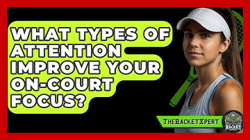 What Types Of Attention Improve Your On-court Focus? - The Racket Xpert