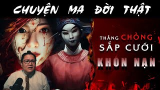 [TẬP 1585] Chuyện Ma Có Thật : THẰNG CHỒNG SẮP CƯỚI KHỐN NẠN