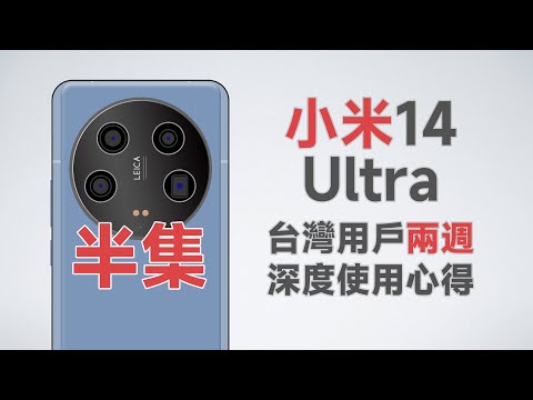 「半集」小米14 Ultra台灣深度使用心得 陸版澎湃在台體驗？對比11 Ultra！
