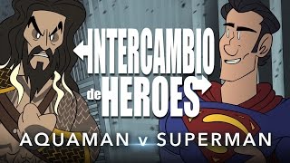 Intercambio de Héroes - Aquaman V Superman