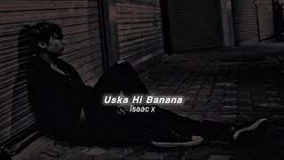 Uska Hi Banana (Slowed Reverb) Arijit Singh | îsaac x