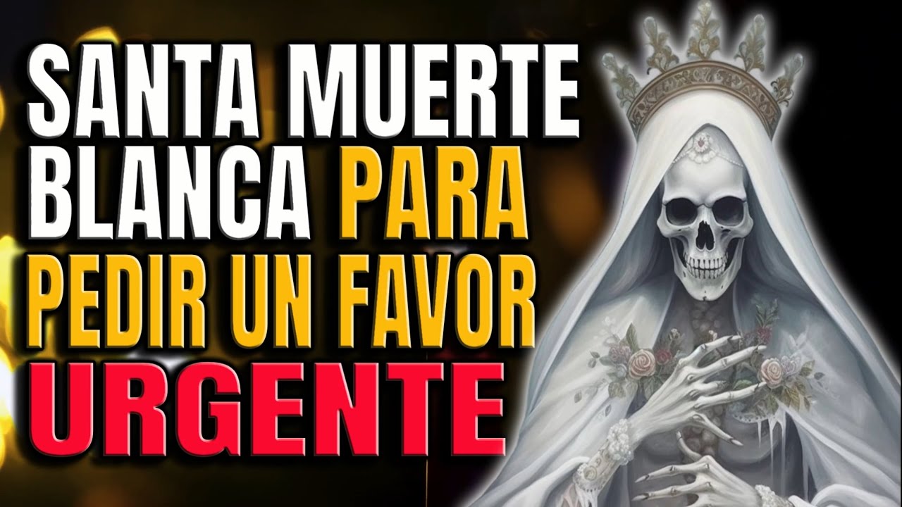 PODEROSA ORACION A LA SANTA MUERTE BLANCA PARA PEDIR UN FAVOR URGENTE