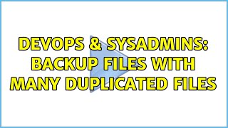 DevOps & SysAdmins: backup files with many duplicated files (3 Solutions!!)