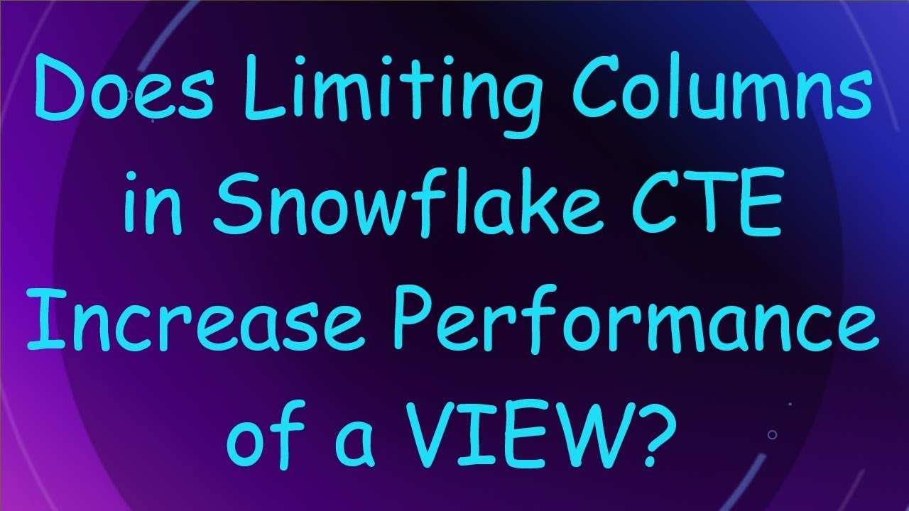 Does Limiting Columns in Snowflake CTE Increase Performance of a VIEW?