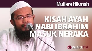 Mutiara Hikmah: Kisah Ayah Nabi Ibrahim Masuk Neraka - Ustadz Anas Burhanuddin, M.A.