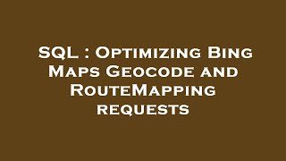 SQL : Optimizing Bing Maps Geocode and RouteMapping requests