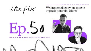 EP.50 - THE FIX - WRITING EMAIL COPY ON SPEC TO IMPRESS POTENTIAL CLIENTS