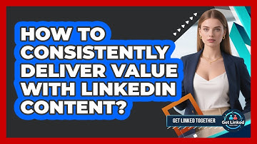 How To Consistently Deliver Value With LinkedIn Content?