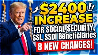 $2400 INCREASE For Social Security Beneficiaries | 8 NEW Changes For SSA, SSI, SSDI