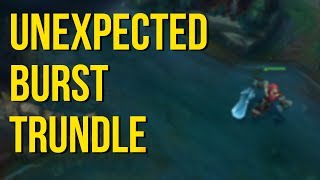 Unexpected burst Trundle