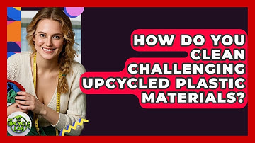 How Do You Clean Challenging Upcycled Plastic Materials? - The Upcycle Lab