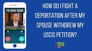 How Do I Fight A Deportation After My Spouse Withdrew My USCIS Petition?