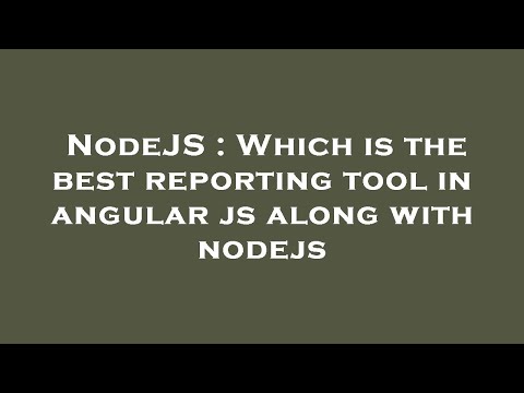 NodeJS : Which is the best reporting tool in angular js along with nodejs
