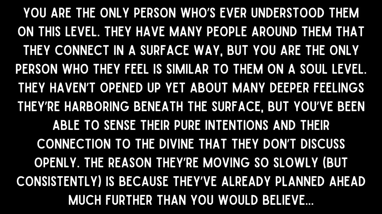 They know more about this soul connection than they let on. They move slow but hold hidden feelings.