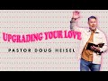 "Upgrading Your Love" • Pastor Doug Heisel • New Life Church