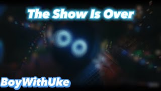 Video thumbnail of "The show's over - BoyWithUke [Extended]"