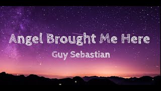 Video thumbnail of "Angels Brought Me Here Lyrics Guy Sebastian"