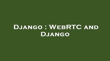 Django : WebRTC and Django