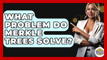 What Problem Do Merkle Trees Solve? - CryptoBasics360.com
