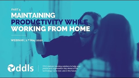 5 Part Webinar Series: Working From Home - Part 5: Maintaining Productivity While Working From Home