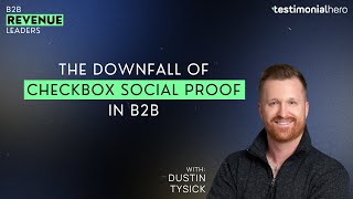 The Downfall of Checkbox Social Proof and What That Means for the B2B Landscape with Dustin Tysick