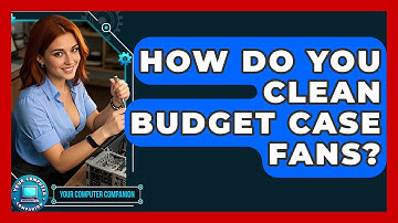 How Do You Clean Budget Case Fans? - Your Computer Companion