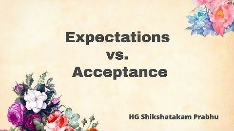Art Of Acceptance Part 2, Expectation Vs Acceptance  by Shikshastakam Prabhu 02.06.2019