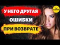 У Него уже Другая и Как Теперь Его Вернуть! Ошибки При Возврате Бывшего!