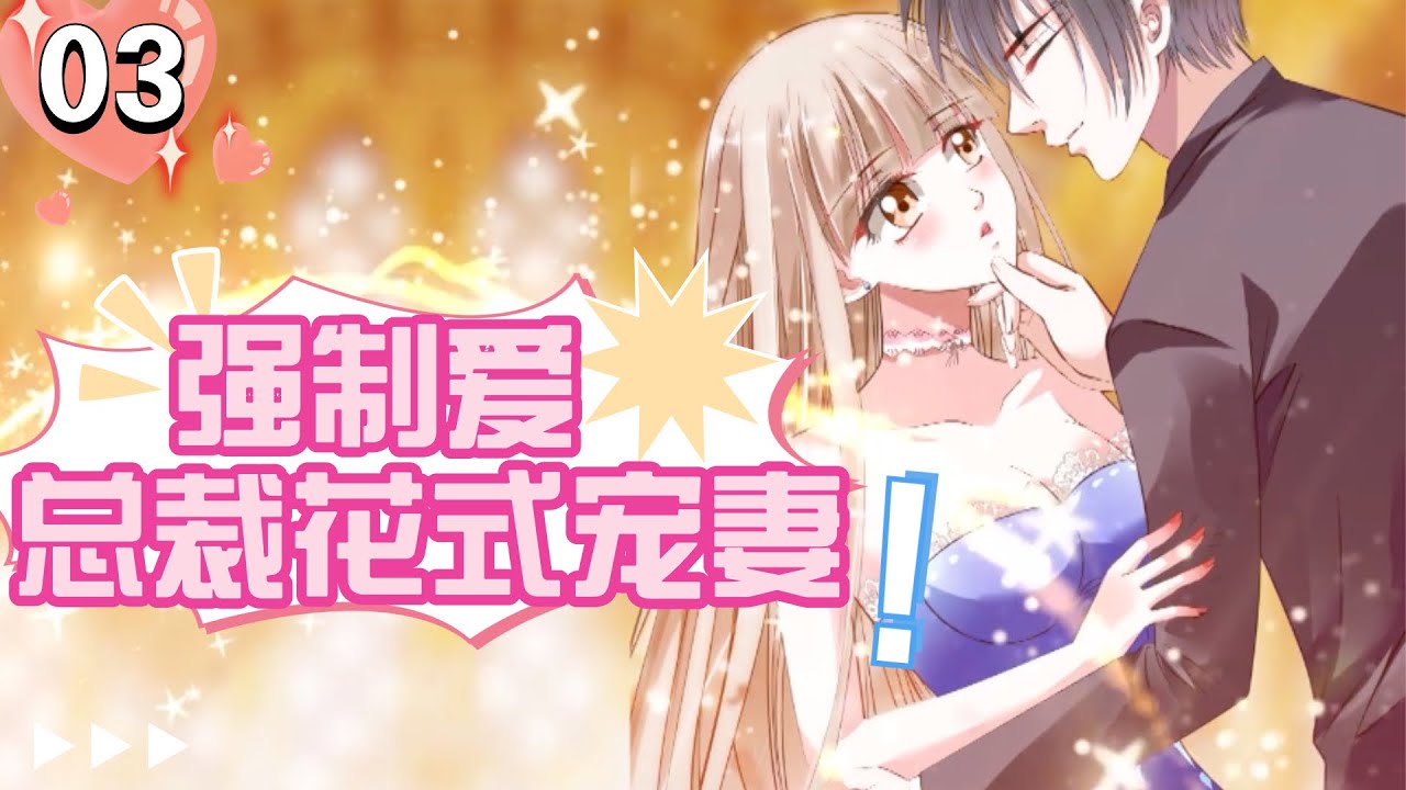 《強制愛：總裁花式寵妻》總集篇（3）：落魄豪門大小姐惹上自戀總裁   #言情 #戀愛 #少女#动漫