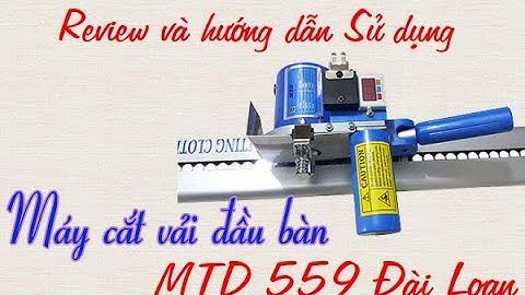 ★ Review và hướng dẫn sử dụng Máy cắt vải đầu bàn MTD 559 Đài Loan