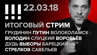 Итоговый стрим (22.03.2018): Грудинин, Путин, Волоколамск, Володин, Слуцкий, Воробьёв, Дудь