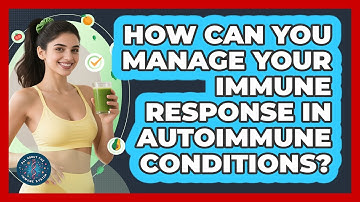 How Can You Manage Your Immune Response In Autoimmune Conditions? - All About the Immune System