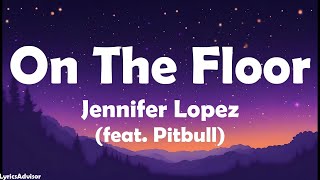 Jennifer Lopez (feat. Pitbull)  On The Floor (Lyrics)