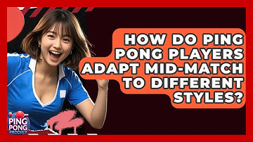 How Do Ping Pong Players Adapt Mid-match To Different Styles? - Ping Pong Prodigy