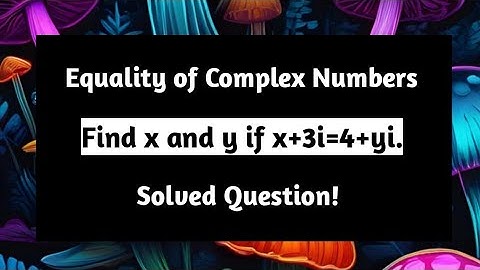 Find x and y if x+3i=4+yi | Equality of Complex Numbers | Example | Pythagoras Math