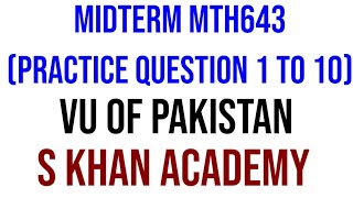 MTH643 MIDTERM PRACTICE QUESTIONS 1 TO 10 SPRING 2022 100% correct. ||S KHAN ACADEMY||
