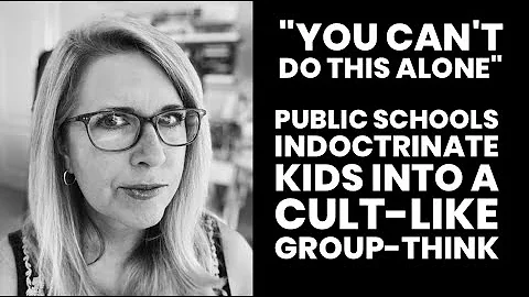Public Schools Indoctrinate Kids Into a Cult-Like Group-Think