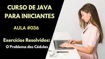 Curso de Java Para Iniciantes - Aula 036 - Exercícios Resolvidos de Java - O Problema das Cédulas