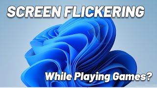 how to fix screen flickering while playing games in windows 11