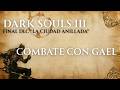 COMBATE CON GAEL Dark Souls 3 Final DLC: La ciudad anillada