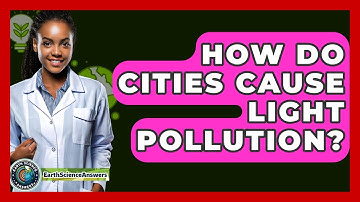 How Do Cities Cause Light Pollution? - Earth Science Answers