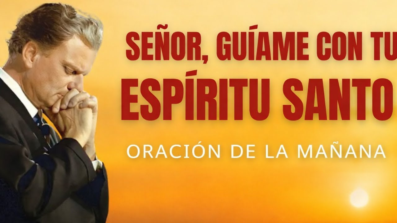 Agradece a Dios Primero y Comienza Tu Día Lleno del Espíritu Santo Oración de la Mañana Billy Graham