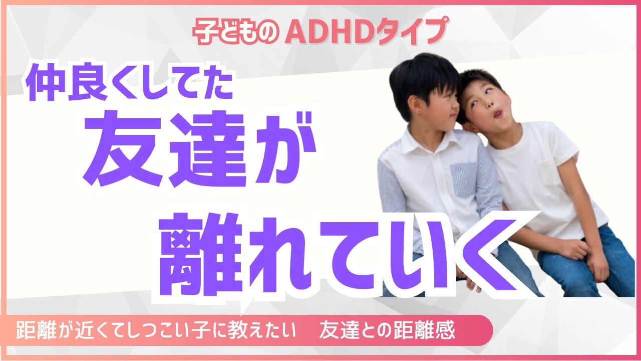 【ADHDキッズ】仲良くしてたお友達が離れていく〜距離が近くてしつこい子に教えたい友達との距離感〜