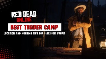 Red Dead Online: Best Trader Camp Location, Hunting Tips & Easy Resupply Missions