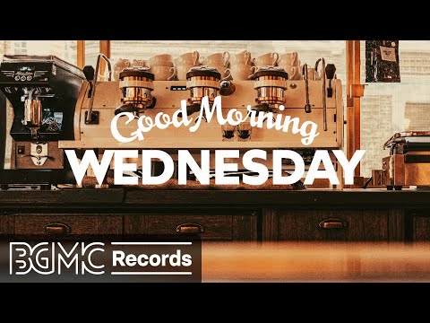 GOOD MORNING WEDNESDAY: Relaxing Jazz & Bossa Nova Music for Good Mood