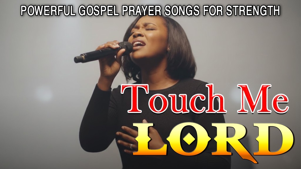 Touch Me Lord - Powerful Gospel Prayer Songs for Strength | Gospel Music - Breakthrough New Worship